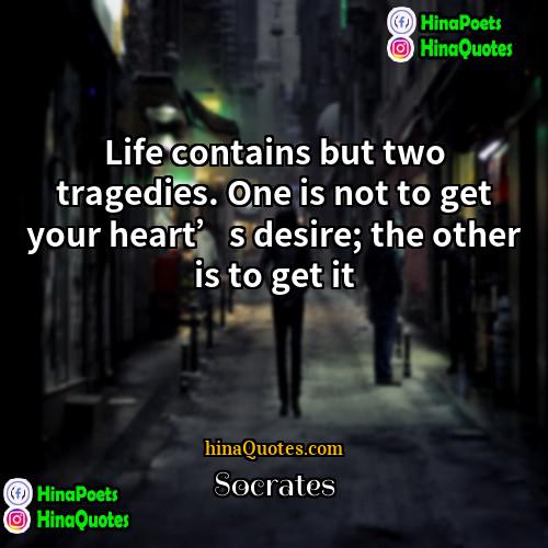 Socrates Quotes | Life contains but two tragedies. One is
